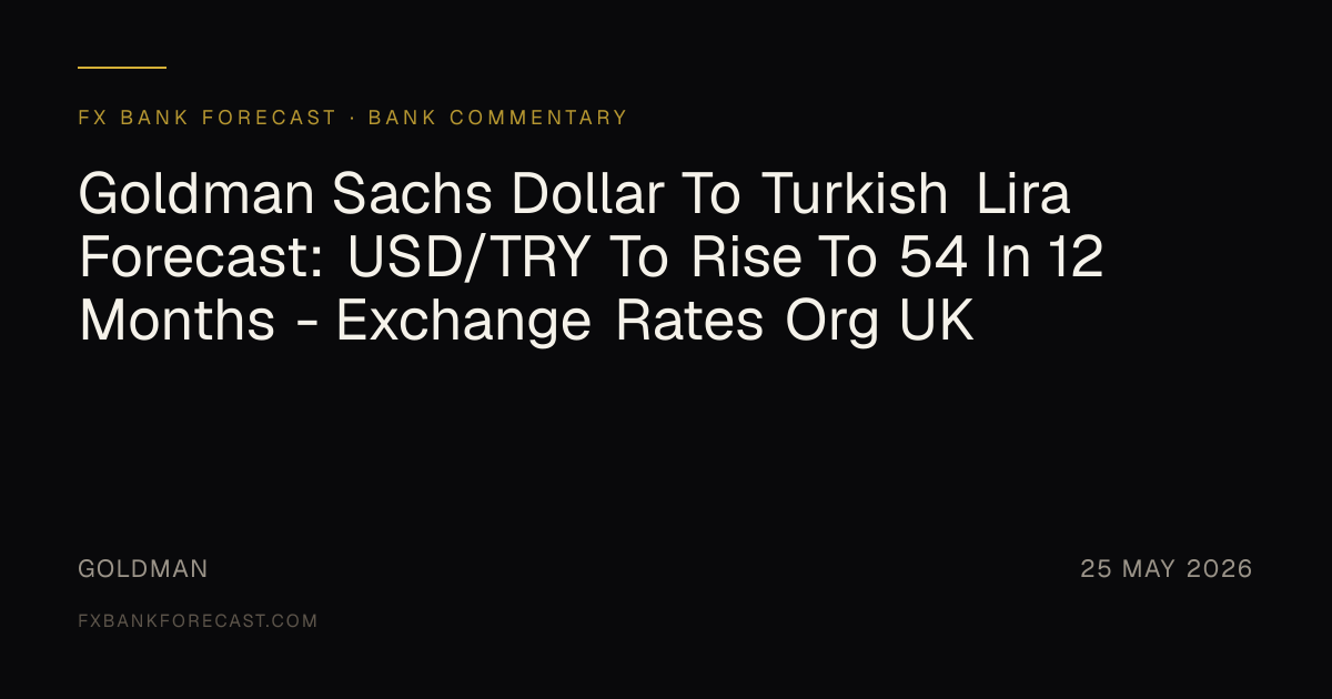 Goldman Sachs Dollar To Turkish Lira Forecast: USD/TRY To Rise To 54 In ...