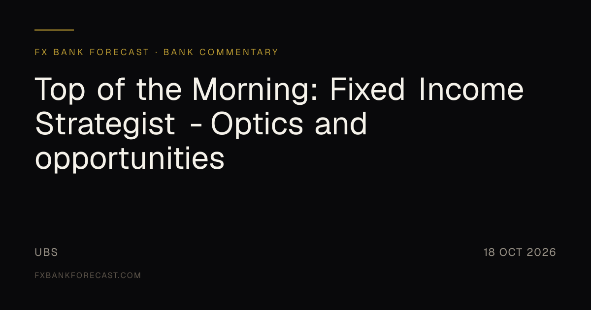 Top of the Morning: Fixed Income Strategist - Optics and opportunities ...